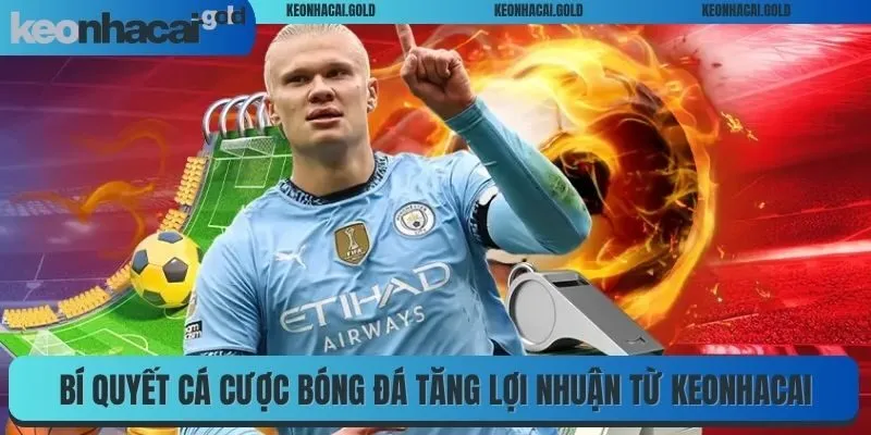 Bí quyết cá cược bóng đá hiệu quả tăng lợi nhuận từ Kèo nhà cái