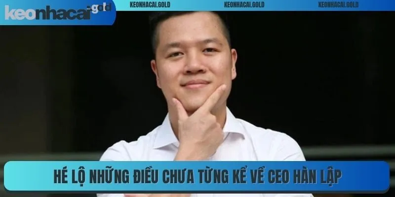 Hé lộ những điều chưa từng kể về CEO Hàn Lập