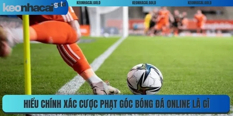 Hiểu chính xác cược phạt góc bóng đá online là gì