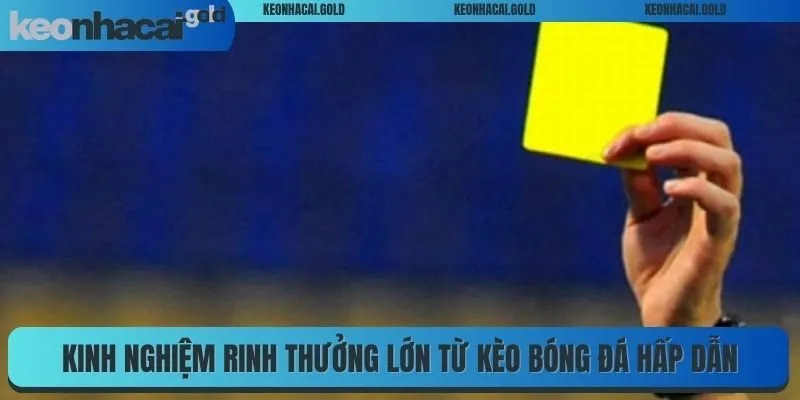 Kinh nghiệm rinh thưởng lớn từ kèo bóng đá hấp dẫn