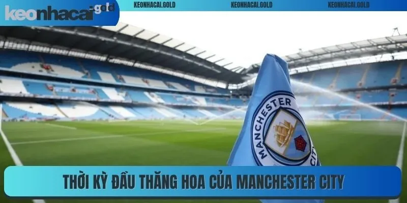 Thời kỳ đầu thăng hoa của Manchester City