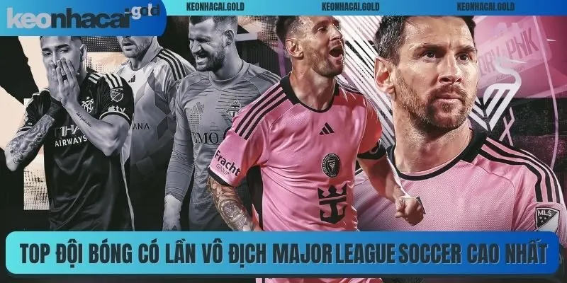 Top đội bóng có lần vô địch Major League Soccer cao nhất