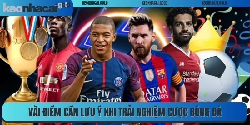 Vài điểm cần lưu ý khi trải nghiệm cược bóng đá